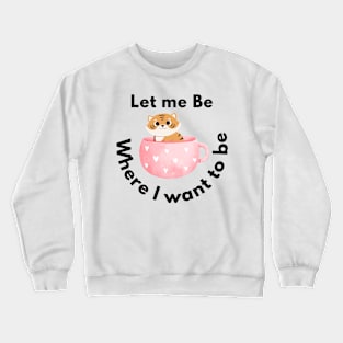 let me be where I want to be Crewneck Sweatshirt